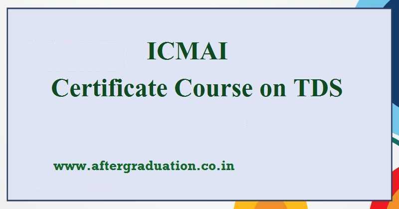 ICMAI Certificate Course on TDS: Tax Deducted at Source Certificate Course Eligibility, Fees, Duration and other Details