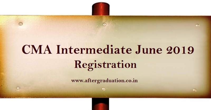 CMA Intermediate June 2019 Registration, Eligibility Criteria, Important Dates CMA Intermediate course fee, CMA Intermediate course, CMA Intermediate registration
