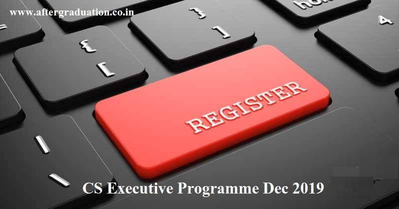 CS Executive Dec 2019 Registration: Students can register for CS Executive Programme to eligible for appearing in any one module of December 2019 exam