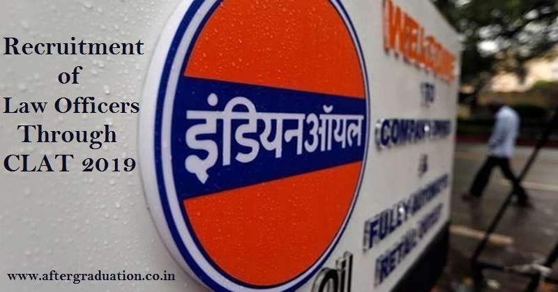 IOCL Law Officer Recruitment Through CLAT 2019, Check IOCL Eligibility criteria, Application procedure, IOCL Vacancy details, selection process, pay scale, IOCL Recruitment process for Law Officer