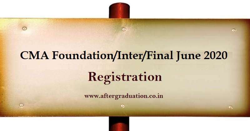 CMA June 2020 Registration for ICMAI Foundation, Intermediate and Final programme: Check Eligibility, Fees, Imp Dates and registration process