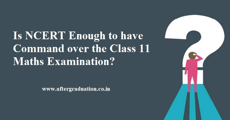 Is NCERT Enough to have Command over the Class 11 Maths Examination?