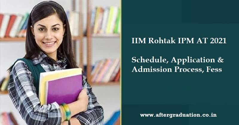 Last Date for IIM Rohtak Integrated Programme in Management Aptitude Test Registration, IIM Rohtak IPM Fees, IIM Rohtak IPM AT 2021 Application & Admission Process, Eligibility for IPMAT 2021